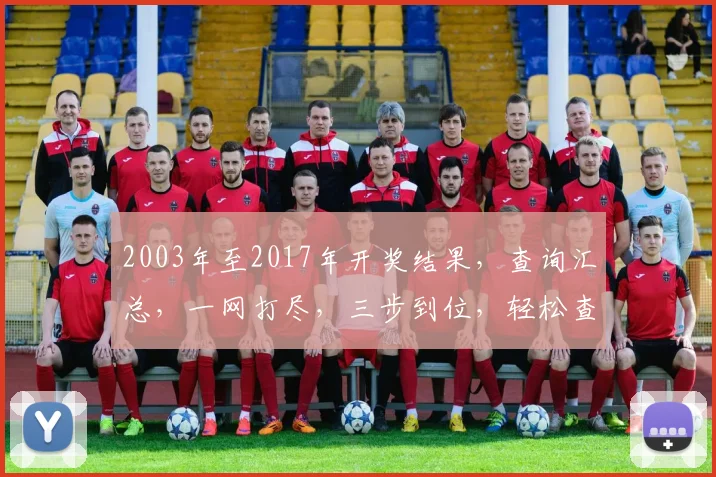 2003年至2017年开奖结果，查询汇总，一网打尽，三步到位，轻松查看